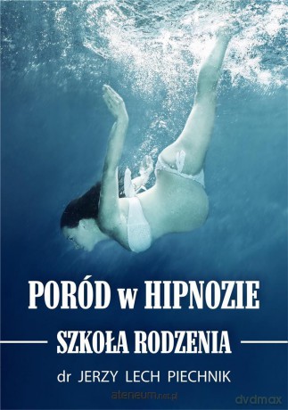 Poród w hipnozie. Szkoła rodzenia - Jerzy Lech Piechnik [KSIĄŻKA]
