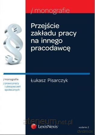 Przejście zakładu pracy na innego pracodawcę - Łukasz Pisarczyk [KSIĄŻKA]