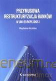 Przymusowa restrukturyzacja banków w UE - Magdalena Kozińska [KSIĄŻKA]