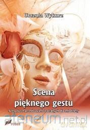Scena pięknego gestu Scenariusze przedstawień [KSIĄŻKA]