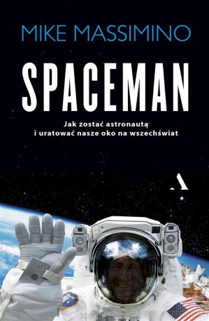 Spaceman. Jak zostać astronautą i uratować nasze oko na wszechświat - Mike Massimino, Krzysztof Bednarek [KSIĄŻKA]