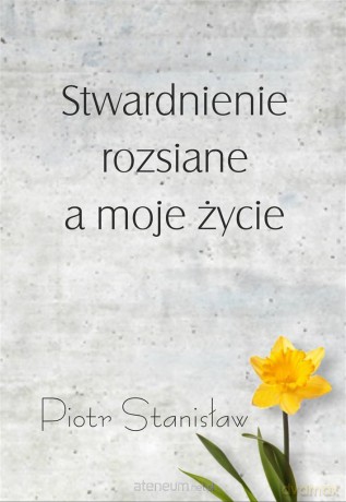 Stwardnienie rozsiane a moje życie - Piotr Stanisław [KSIĄŻKA]