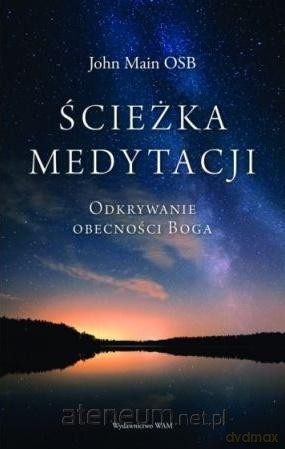 Ścieżka medytacji. Odkrywanie obecności Boga - John Main [KSIĄŻKA]