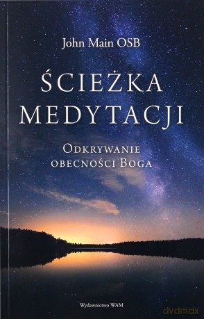 Ścieżka medytacji. Odkrywanie obecności Boga - John Main [KSIĄŻKA]