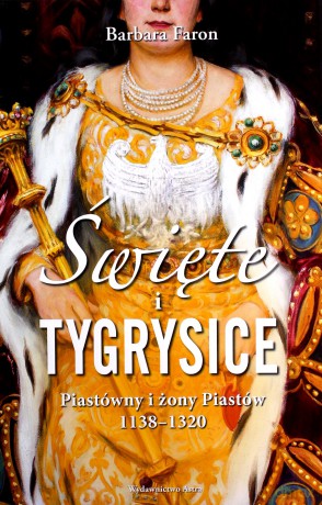 Święte i tygrysice. Piastówny i żony Piastów - Barbara Faron [KSIĄŻKA]