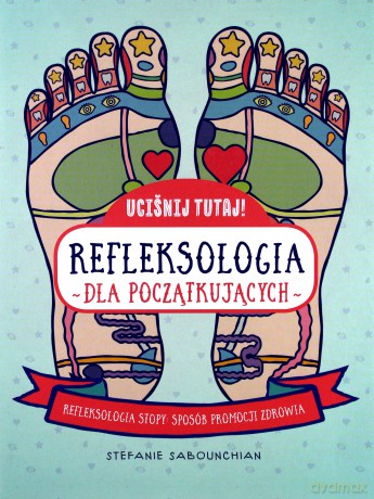 Uciśnij tutaj! Refleksologia dla początkujących - Stefanie Sabounchian [KSIĄŻKA]