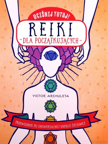 Uciśnij tutaj! Reiki dla początkujących - Victor Archuleta [KSIĄŻKA]