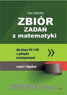 Zbiór zadań z matematyki klasa 7-8 cz.1 Algebra - Ewa Gałęska [KSIĄŻKA]