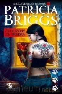 Zrodzony ze srebra. Seria z Mercedes Thompson (Tom 5) - Patricia Briggs [KSIĄŻKA]