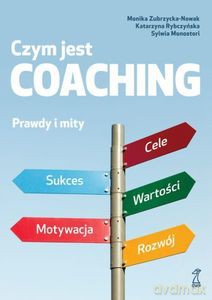 Czym jest coaching. Prawdy i mity - M. Zubrzycka-Nowak, K. Rybczyńska, S. Monostori [KSIĄŻKA]