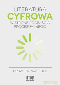Literatura cyfrowa. W stronę podejścia procesualnego - Urszula Pawlicka [KSIĄŻKA]