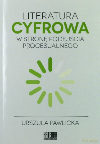 Literatura cyfrowa. W stronę podejścia procesualnego - Urszula Pawlicka [KSIĄŻKA]