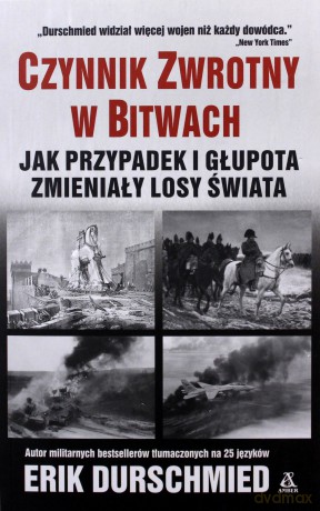 Czynnik zwrotny w bitwach. Jak przypadek i głupota zmieniły losy świata - Erik Durschmied [KSIĄŻKA]