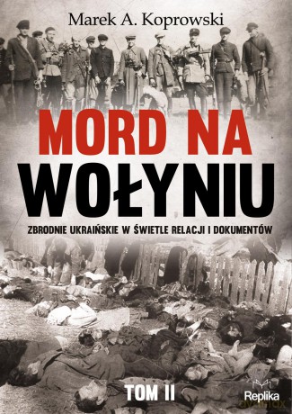 Mord na Wołyniu. Zbrodnie ukraińskie w świetle relacji i dokumentów (Tom 2) - Marek A Koprowski [KSIĄŻKA]