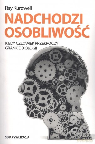 Nadchodzi osobliwość. Kiedy człowiek przekroczy granice biologii - Ray Kurzweil [KSIĄŻKA]