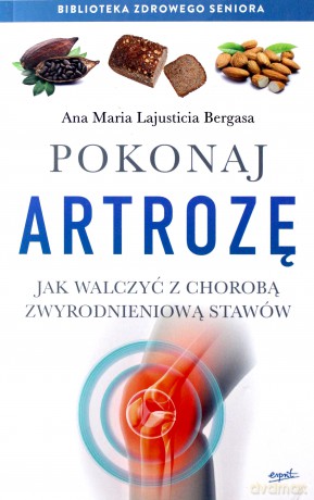 Pokonaj Artrozę. Jak walczyć z chorobą zwyrodnieniową stawów - Ana Maria Lajusticia Bergasa [KSIĄŻKA]