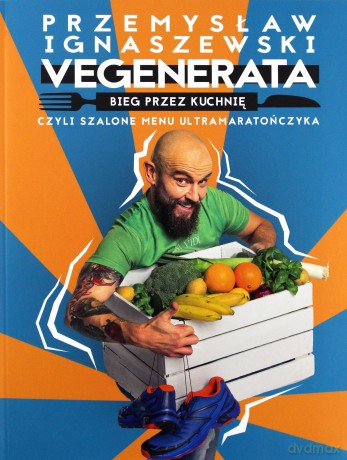 Vegenerata. Bieg przez kuchnię czyli szalone menu ultramaratończyka - Przemysław Ignaszewski [KSIĄŻKA]