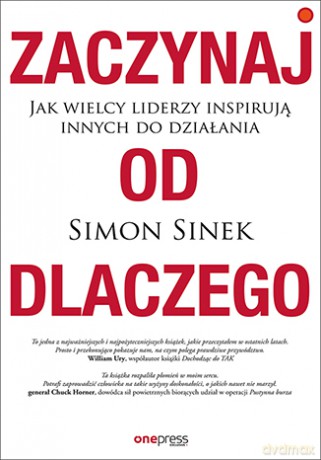 Zaczynaj od dlaczego. Jak wielcy liderzy inspirują innych do działania - Simon Sinek [KSIĄŻKA]