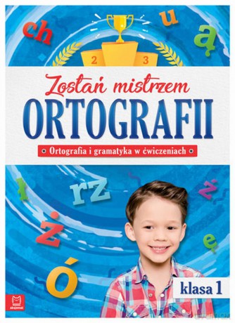 Zostań mistrzem ortografii ortografia i gramatyka w ćwiczeniach klasa 1 [KSIĄŻKA]