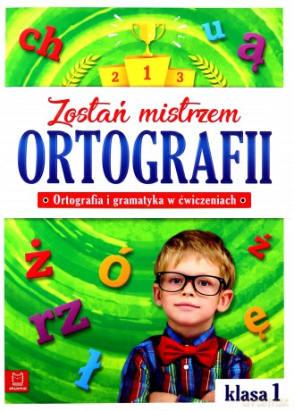 Zostań mistrzem ortografii ortografia i gramatyka w ćwiczeniach klasa 1 [KSIĄŻKA]