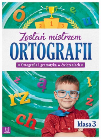 Zostań mistrzem ortografii ortografia i gramatyka w ćwiczeniach klasa 3 [KSIĄŻKA]