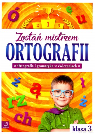 Zostań mistrzem ortografii ortografia i gramatyka w ćwiczeniach klasa 3 [KSIĄŻKA]