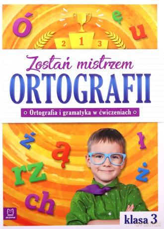 Zostań mistrzem ortografii ortografia i gramatyka w ćwiczeniach klasa 3 [KSIĄŻKA]