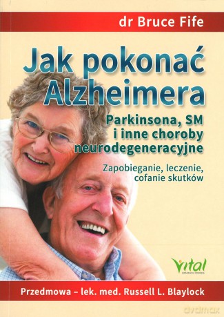 Jak pokonać Alzheimera, Parkinsona, SM i inne choroby neurodegeneracyjne - Bruce Fife [KSIĄŻKA]
