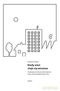 Kiedy wieś staje się miastem. Socjologiczna analiza procesów łączenia miasta i gminy wiejskiej Zielona Góra - Krzysztof Lisowski [KSIĄŻKA]