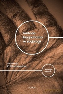 Metoda biograficzna w socjologii. Antologia tekstów - Kaja Kaźmierska [KSIĄŻKA]