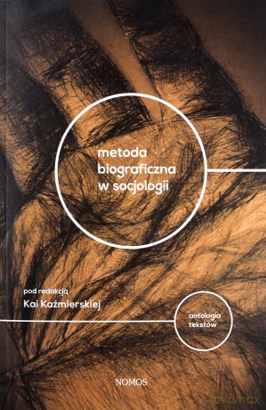 Metoda biograficzna w socjologii. Antologia tekstów - Kaja Kaźmierska [KSIĄŻKA]