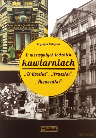 O niezwykłych łódzkich kawiarniach. "U Roszka", "Fraszka", "Honoratka" - Krystyna Ratajska [KSIĄŻKA]