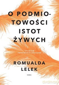 O podmiotowości istot żywych. Studium fenomenologiczne - Romualda Lelek [KSIĄŻKA]