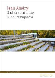 O starzeniu się. Bunt i rezygnacja - Jean Amery [KSIĄŻKA]