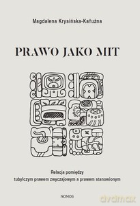 Prawo jako mit. Relacja pomiędzy tubylczym prawem zwyczajowym a prawem stanowionym - Magdalena Krysińska-Kałużna [KSIĄŻKA]
