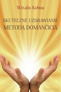 Skuteczne uzdrawianie metodą Domancicia - Witalis Kobus [KSIĄŻKA]