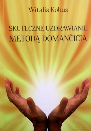 Skuteczne uzdrawianie metodą Domancicia - Witalis Kobus [KSIĄŻKA]