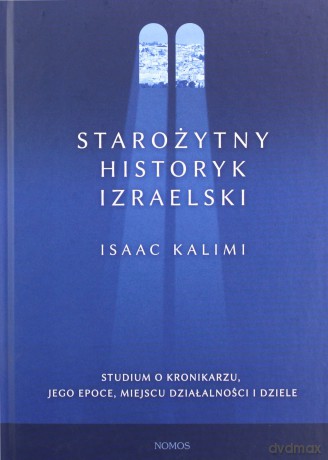 Starożytny historyk izraelski. Studium o Kronikarzu, jego epoce, miejscu działalności i dziele - Isaac Kalimi [KSIĄŻKA]