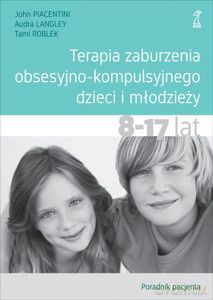 Terapia zaburzenia obsesyjno-kompulsyjnego dzieci i młodzieży 8-17 lat. Poradnik pacjenta - John Piacentini, Audra Langley, Tami Roblek [KSIĄŻKA]