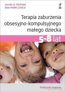 Terapia zaburzenia obsesyjno-kompulsyjnego małego dziecka 5-8 lat. Podręcznik terapeuty - Jennifer B. Freeman, Abbe Marrs Garcia [KSIĄŻKA]