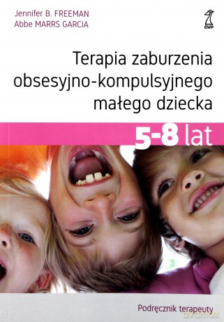 Terapia zaburzenia obsesyjno-kompulsyjnego małego dziecka 5-8 lat. Podręcznik terapeuty - Jennifer B. Freeman, Abbe Marrs Garcia [KSIĄŻKA]
