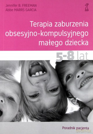 Terapia zaburzenia obsesyjno-kompulsyjnego małego dziecka 5-8 lat. Poradnik pacjenta - Jennifer B. Freeman, Abbe Marrs Garcia [KSIĄŻKA]