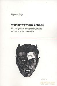 Wampir w świecie antropii. Kognitywizm subsymboliczny w literaturoznawstwie - Krystian Saja [KSIĄŻKA]