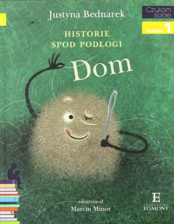 Dom. Historie spod podłogi (Tom 1) Czytam sobie poziom 1 - Justyna Bednarek [KSIĄŻKA]