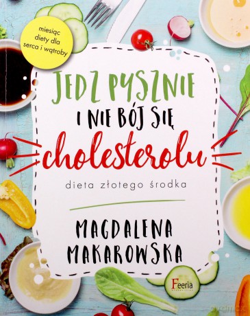 Jedz pysznie i nie bój się cholesterolu - Magdalena Makarowska [KSIĄŻKA]