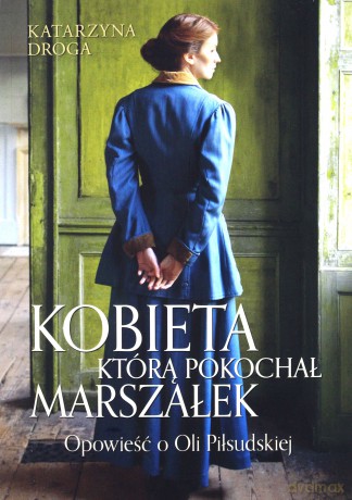 Kobieta, którą pokochał marszałek. Opowieść o Oli Piłsudskiej - Katarzyna Droga [KSIĄŻKA]
