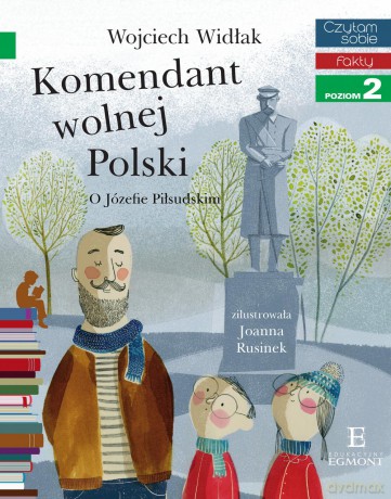 Komendant Wolnej Polski o Józefie Piłsudskim - Wojciech Widłak [KSIĄŻKA]