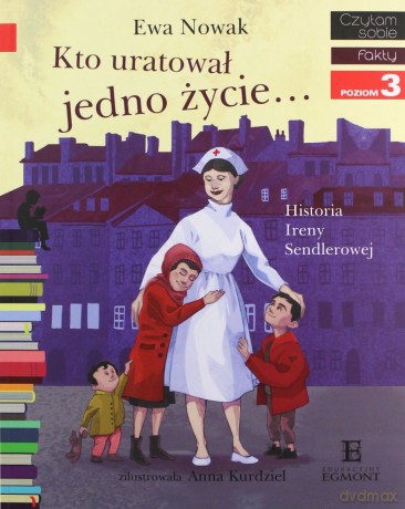Kto uratował jedno życie. Historia Ireny Sendlerowej. Czytam sobie Poziom 3 - Ewa Nowak [KSIĄŻKA]
