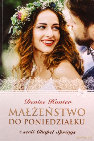 Małżeństwo do poniedziałku. Chapel springs - Denise Hunter [KSIĄŻKA]