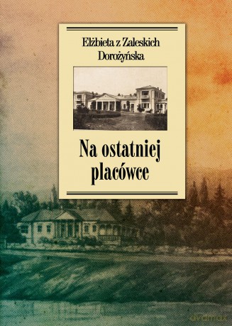 Na ostatniej placówce - Elżbieta z Zaleskich Dorożyńska [KSIĄŻKA]